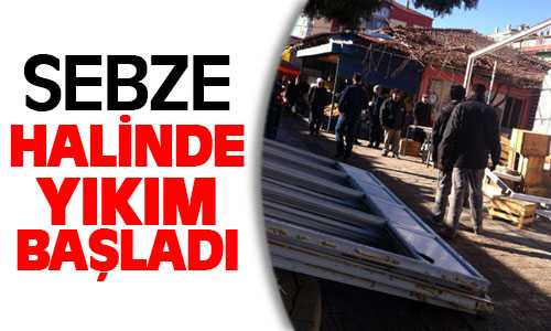 Sebze Hali’nin Islahına Yönelik Yıkım Çalışmaları Başladı
