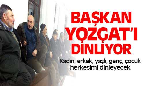 Başkan Yozgat’ı Dinliyor