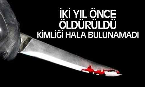 İki Yıl Önce Öldürüldü Kimliği Hala Bulunamadı
