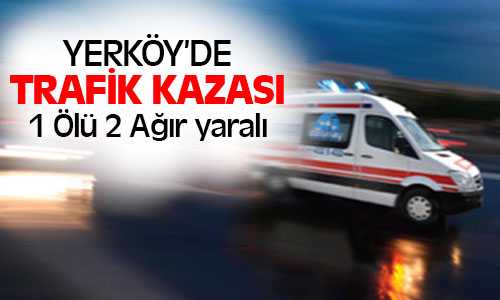 Yerköy’de Kaza 1 Ölü 2 Ağır Yaralı