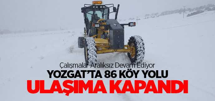 Yozgat'ta 86 köy yolu ulaşıma kapandı
