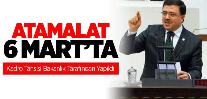 Milletvekili Başer, Atamalar 6 Mart'ta