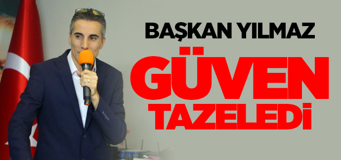 Başkan Yılmaz güven tazeledi