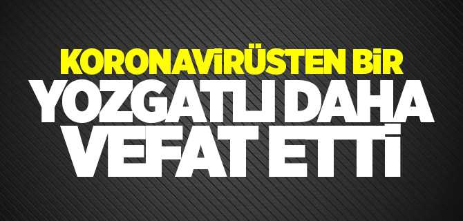 Koronavirüsten bir Yozgatlı daha vefat etti