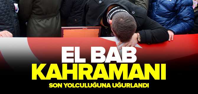 El Bab Kahramanı Son Yolculuğuna Uğurlandı