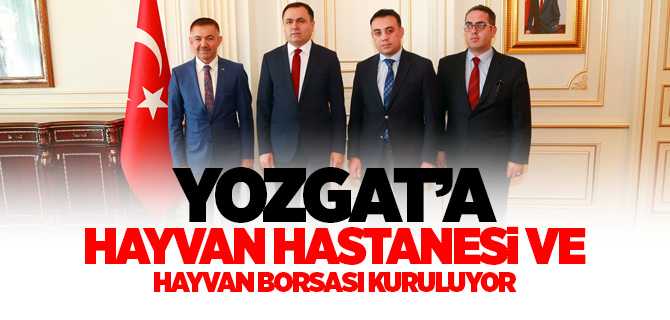 YOZGAT’A HAYVAN HASTANESi VE HAYVAN BORSASI KURULUYOR