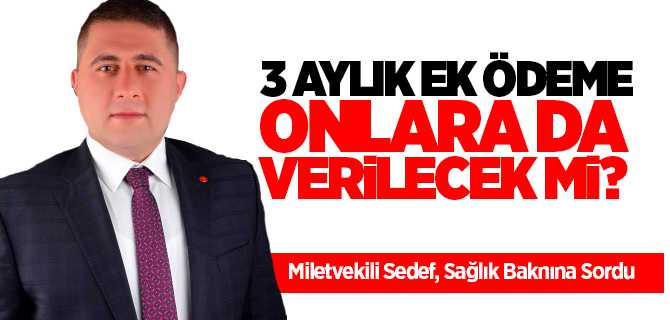 Milletvekili Sedef, taşeronlara 3 aylık ek ödemenin yapılacak mı?