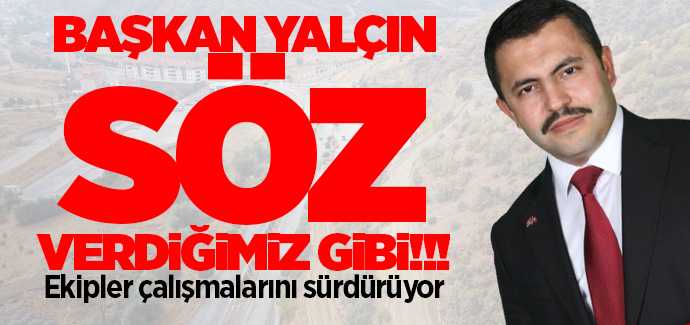 Başkan Yalçın, söz verdiğimiz gibi yapıyoruz