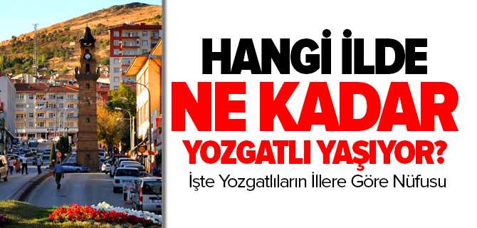 Hangi İlde Ne Kadar Yozgatlı Yaşıyor?