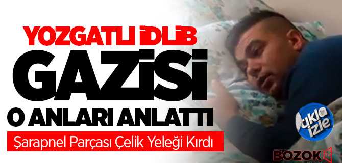 İdlib'de Yaralanan Yozgatlı Gazi Yaşanılan O Anları Anlattı