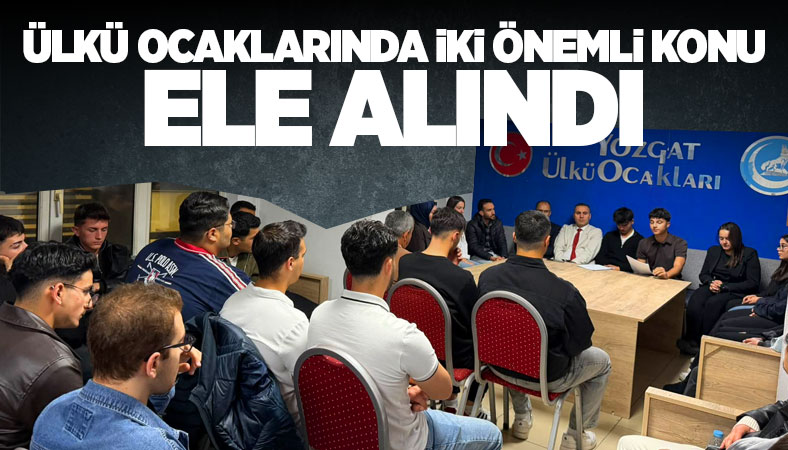 Ülkü Ocakları Yozgat’ta İki Önemli Konuyu Ele Aldı