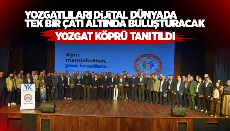 Yozgatlıları Buluşturacak “Yozgat Köprü” Tanıtıldı!