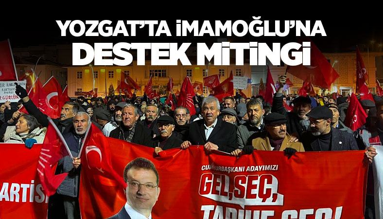 İmamoğlu için Yozgat'ta destek mitingi düzenlendi