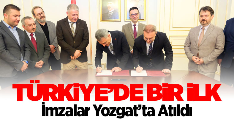 Türkiye'de bir ilk! İmzalar Yozgat'ta atıldı