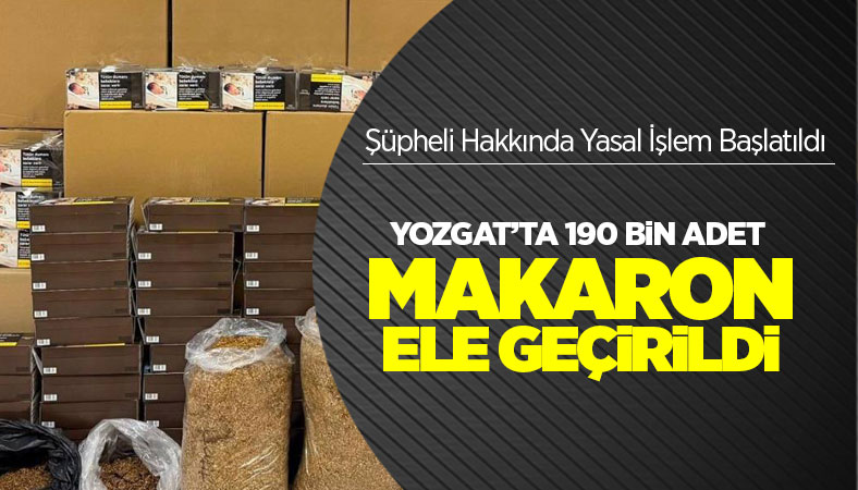 Yerköy'de 190 bin makaron ele geçirildi