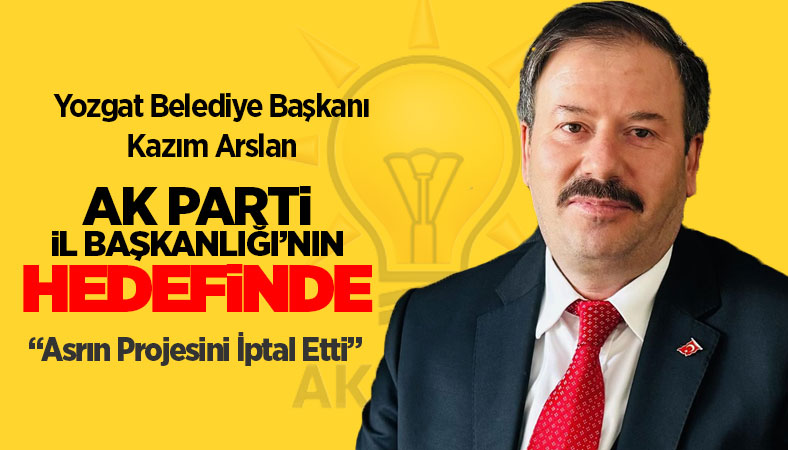 Başkan Arslan Ak Parti Yozgat İl Başkanlığının hedefinde