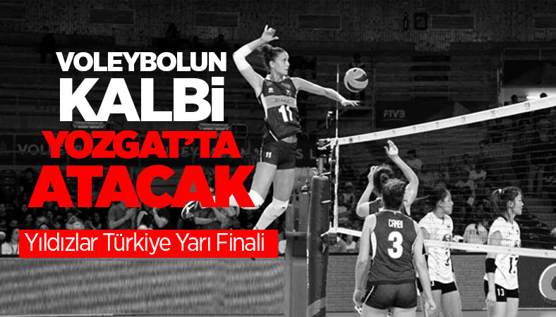 Voleybol Yıldızlar Türkiye Yarı Finali Yozgat'ta