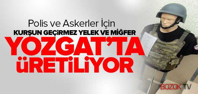 Kurşun Geçirmez Yelek ve Miğfer Yozgat'ta Üretiliyor