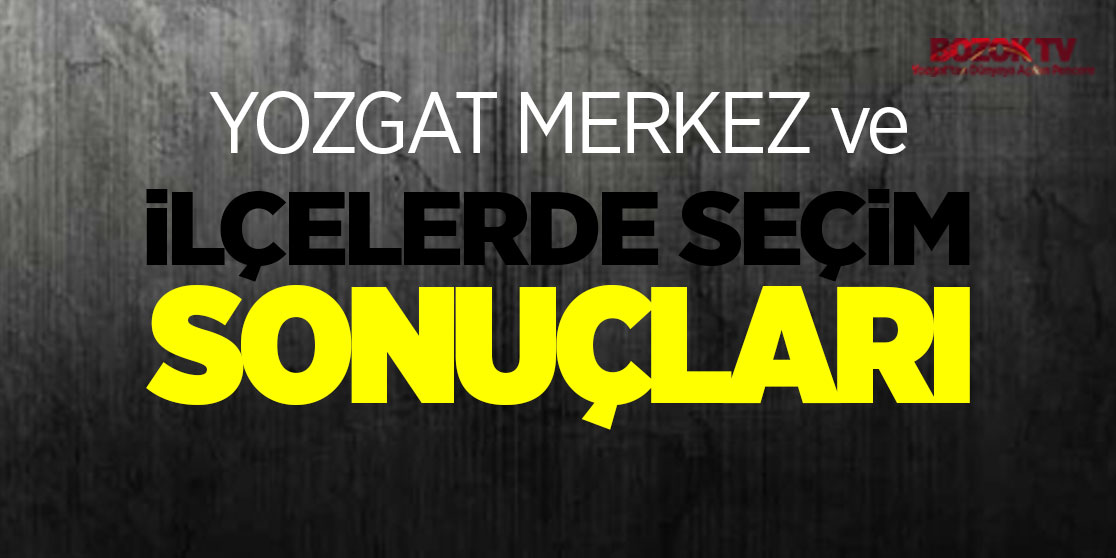 Yozgat Merkez ve ilçelerde seçim sonuçları